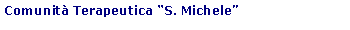 Casella di testo: Comunit Terapeutica S. Michele